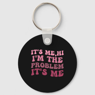 It's Me , Its Me Hi I'm The Problem Its MeIts Me H Keychain