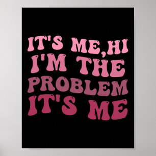 It's Me , Its Me Hi I'm The Problem Its MeIts Me H Poster