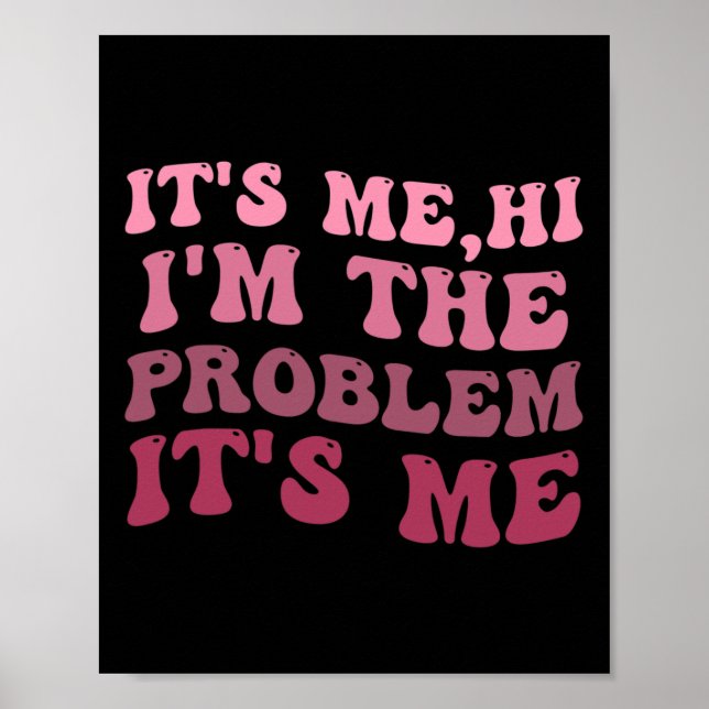It's Me , Its Me Hi I'm The Problem Its MeIts Me H Poster (Front)