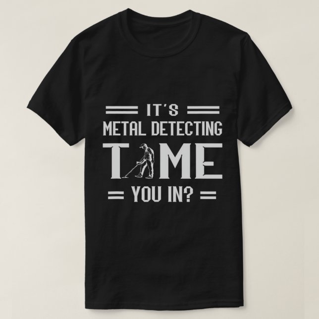 It's Metal Detecting Time Treasure Hunting Metal H T-Shirt (Design Front)