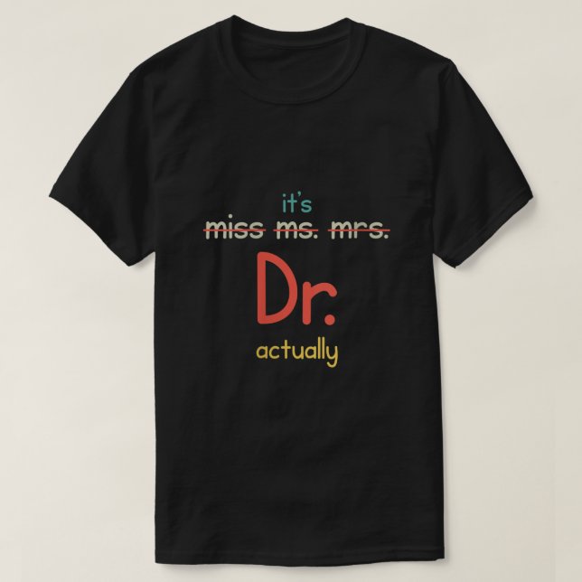 Its Miss Ms Mrs Dr Actually Funny Doctor Graduatio T-Shirt (Design Front)