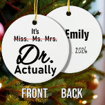 It's Miss Ms. Mrs. Dr. Actually Funny humor meme Ceramic Ornament<br><div class="desc">It's Miss Ms Mrs Dr Actually Doctor Funny keychain. It's Miss Ms. Mrs. Dr. Actually. Funny humor design for doctors like a pediatrician, surgeon, dermatologist, cardiologist, medical practitioner or physician. Also for a medical school student. A design for a med school graduate or student who is proud to be a...</div>
