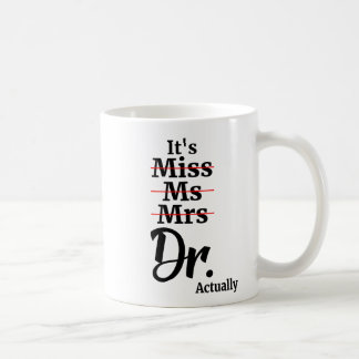 It's Miss Ms Mrs Dr Actually, Gift for Doctor Coffee Mug