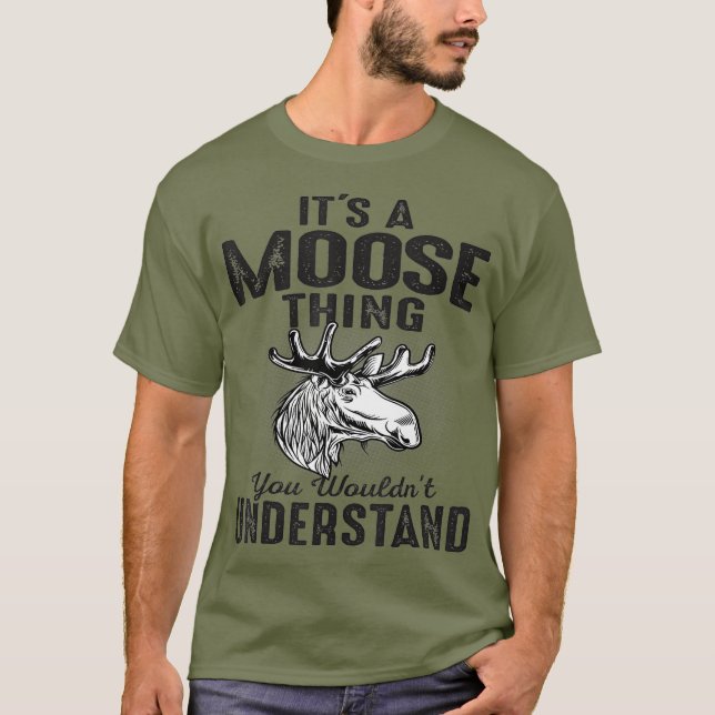 Its Moose Thing You Cant Understand Funny Moose T-Shirt (Front)
