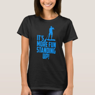 It's More Fun Standing Up Sup Paddle Board 5 T-Shirt