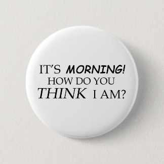 It's Morning, How Do You Think I Am? 2 Inch Round Button