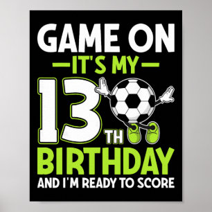 It's My 13th Birthday And I'm Ready To Score Socce Poster