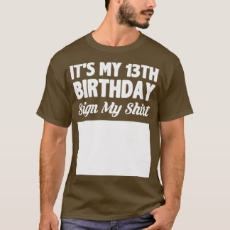 Its my 13th birthday sign my shirt