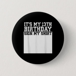 Its My 13th Birthday Sign My Shirt 13 Year Old 2 Inch Round Button