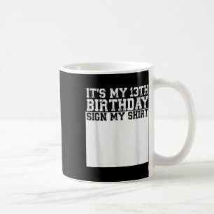 Its My 13th Birthday Sign My Shirt 13 Year Old Coffee Mug