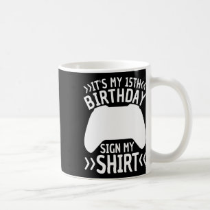 It's My 15th Birthday Sign My Shirt 15 Years Old B Coffee Mug