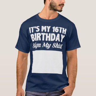 Its my 16th birthday sign my shirt