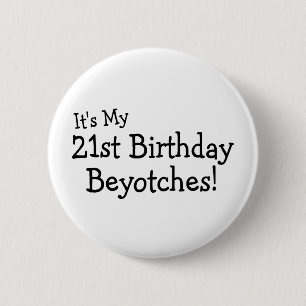 Its My 21st Birthday Beyotches 2 Inch Round Button