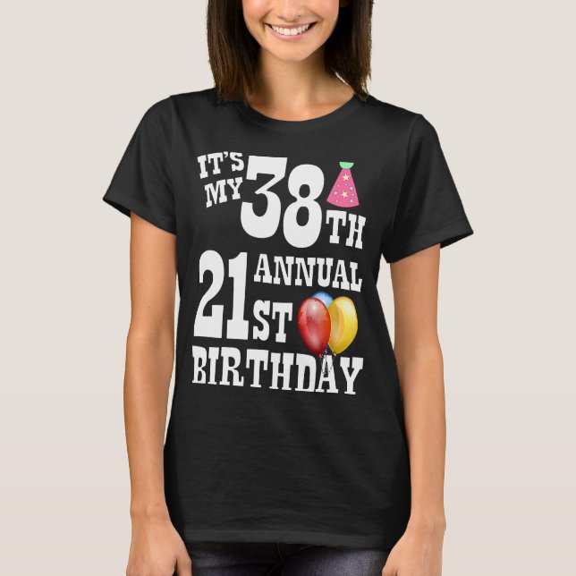 Its My 38th Annual 21st Birthday T-Shirt (Front)