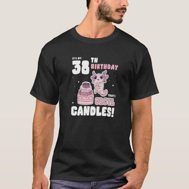 It's my 38th Birthday That's Olotl Candles  Axolot T-Shirt (Front)