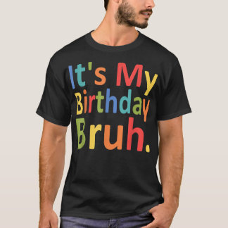 It's My Birthday Bruh Funny Men and Women Birthday T-Shirt