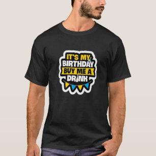 It's My Birthday Buy Me A Drink I'm 21 And I Need  T-Shirt