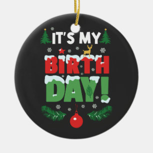 It's My Birthday Christmas Funny Bday Xmas Ceramic Ornament