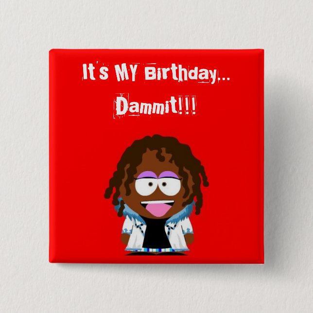 It's MY Birthday... Dammit!!! 2 Inch Square Button (Front)