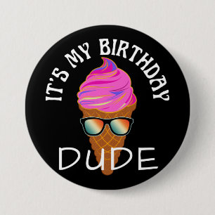 ITS MY BIRTHDAY DUDE 3 INCH ROUND BUTTON