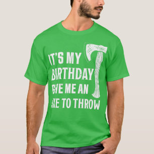 Its my birthday give me an Axe to throw Funny Gift T-Shirt