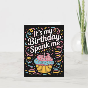 Its My Birthday Spank Me For Sarcastic Celebrants Card