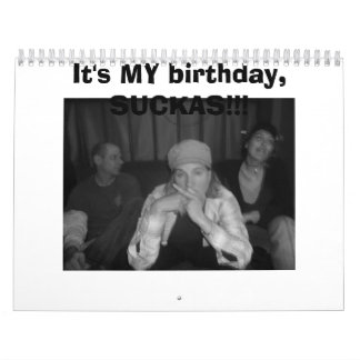 It's MY birthday, SUCKAS!!! Calendar