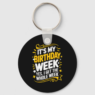 Its My Birthday Week Yes I Get The Whole Week  Keychain
