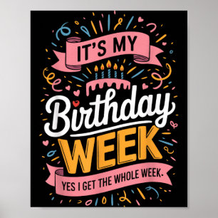 Its My Birthday Week Yes I Get The Whole Week Poster