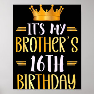 It's My Brother's 16th Birthday Happy 16 Years Old Poster