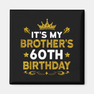 Its My Brothers 60th Birthday Happy Birthday 60 Ye Magnet