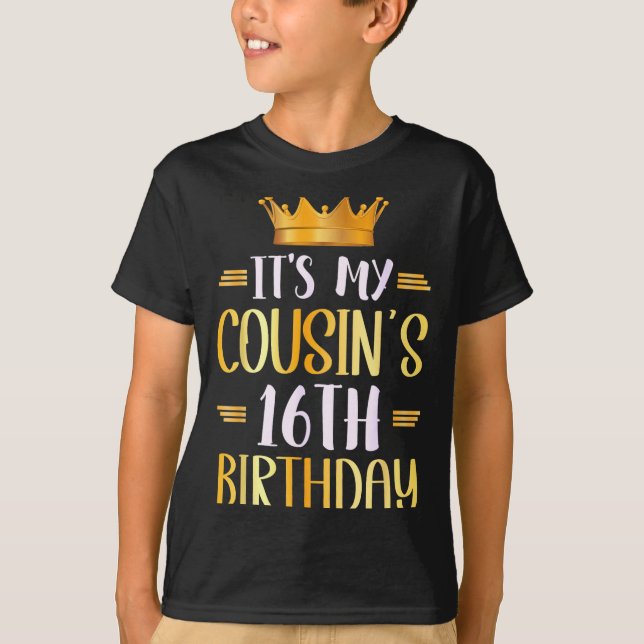 It's My Cousin's 16th Birthday Happy 16 Years Old  T-Shirt (Front)