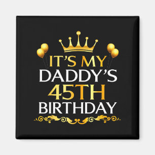 Its My Daddys 45th Birthday Happy Birthday 45 Year Magnet