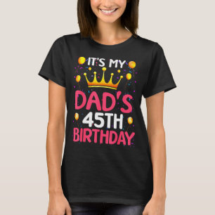 Its My Dads 45th Birthday Happy Birthday 45 Years T-Shirt