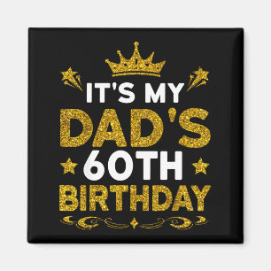 Its My Dads 60th Birthday Happy Birthday 60 Years Magnet