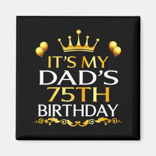 Its My Dads 75th Birthday Happy Birthday 75 Years Magnet