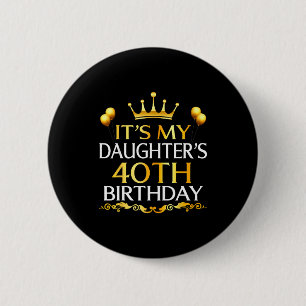 Its My Daughters 40th Birthday Happy Birthday 40 Y 2 Inch Round Button