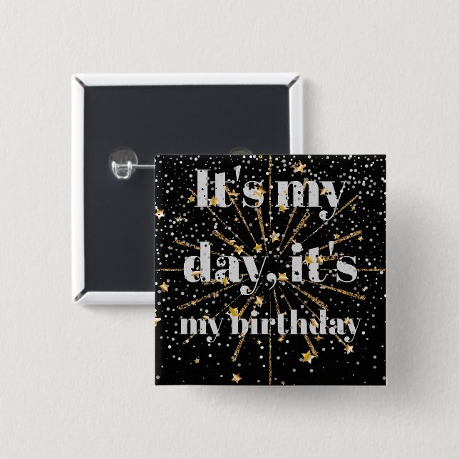 It's my day, it's my birthday.. 2 inch square button (Front & Back)
