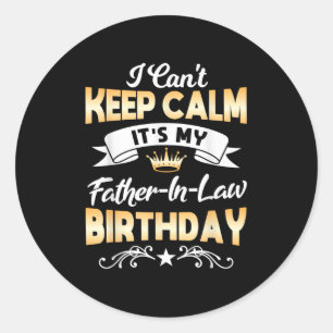 It's My Father-in-law Birthday Shirt I Can't Keep Classic Round Sticker