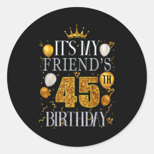 Its My Friends 45th Birthday Happy Birthday 45 Yea Classic Round Sticker