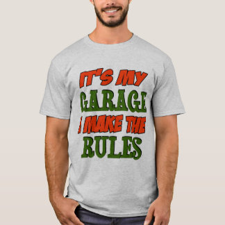 Its my garage I make the rules T-Shirt