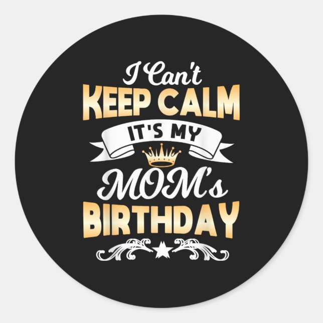 It's My Mom's Birthday Shirt I Can't Keep Calm Mom Classic Round Sticker (Front)