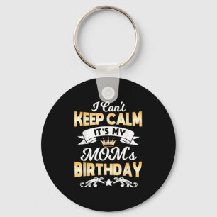 It's My Mom's Birthday Shirt I Can't Keep Calm Mom Keychain