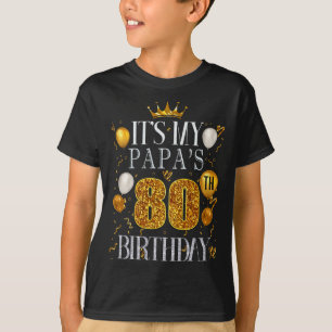 Its My Papas 80th Birthday Happy Birthday 80 Years T-Shirt