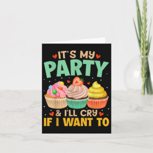 Its My Party And Ill Cry If I Want To Shirt Funny  Card