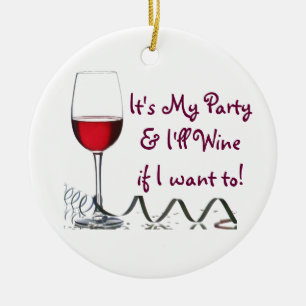It's My Party & I'll Wine if I want to! Ceramic Ornament