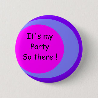 , It's my Party So there ! 2 Inch Round Button