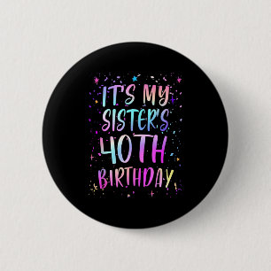Its My Sisters 40th Birthday Colorful Happy 40 Yea 2 Inch Round Button