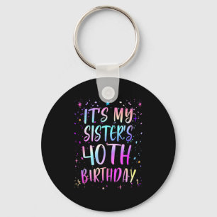 Its My Sisters 40th Birthday Colorful Happy 40 Yea Keychain