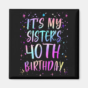 Its My Sisters 40th Birthday Colorful Happy 40 Yea Magnet